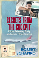 SECRETS from the COCKPIT - Pilots Behaving Badly and Other Flying Stories Robert Schapiro