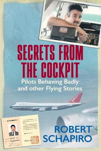 SECRETS from the COCKPIT - Pilots Behaving Badly and Other Flying Stories Robert Schapiro