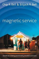 Magnetic Service: Secrets for Creating Passionately Devoted Customers Chip R. Bell & Bilijack R. Bell