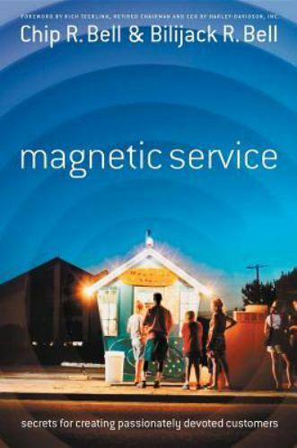 Magnetic Service: Secrets for Creating Passionately Devoted Customers Chip R. Bell & Bilijack R. Bell