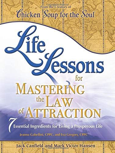 Life Lessons for Mastering the Law of Attraction: 7 Essential Ingredients for Living a Prosperous Life Jack Canfield