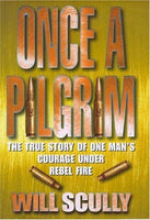 Once a Pilgrim The True Story of One Man's Courage Under Rebel Fire Will Scully