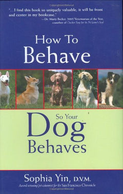 How to Behave So Your Dog Behaves  Sophia A. Yin