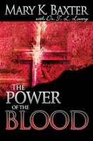 The Power of the Blood Healing for Your Spirit, Soul, and Body - Mary K. Baxter