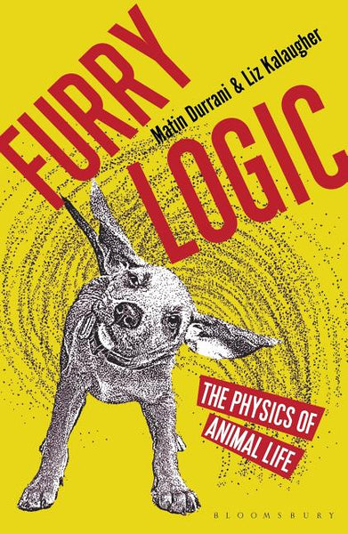 Furry Logic: The Physics of Animal Life - Matin Durrani & Liz Kalaugher