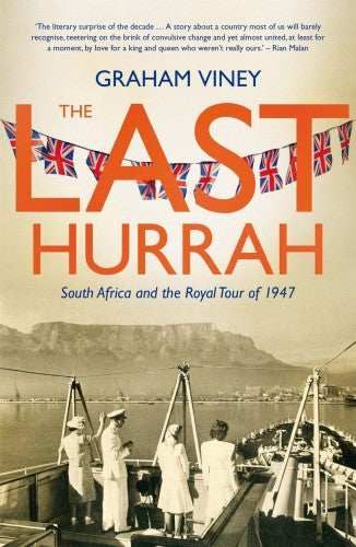 The Last Hurrah: South Africa and the Royal Tour of 1947 - Graham Viney