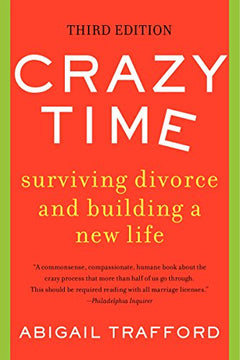 Crazy Time: Surviving Divorce and Building a New Life, Third Edition Abigail Trafford