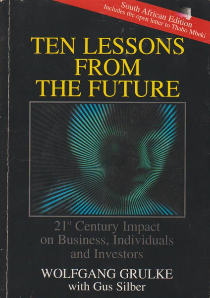 Ten Lessons from the Future 21st Century Impact on Business, Individuals and Investors - Wolfgang Grulke