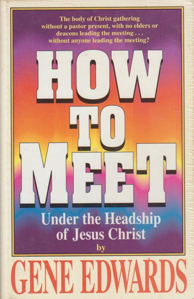 How To Meet: Under the Headship of Jesus Christ Gene Edwards