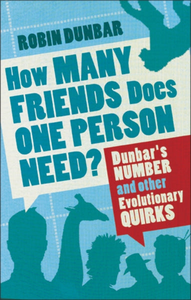 How Many Friends Does One Person Need? Dunbar's Number and Other Evolutionary Quirks Robin Dunbar
