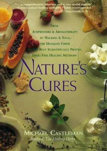 Nature's Cures: From Acupressure & Aromatherapy to Walking and Yoga, Drug-free Healing Methods - Michael Castleman