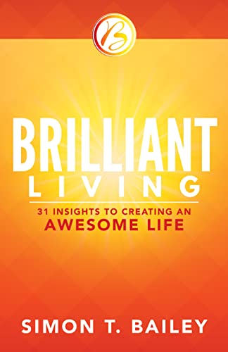 Brilliant Living: 31 Insights to Creating an Awesome Life Simon T. Bailey