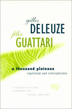 A Thousand Plateaus: Capitalism and Schizophrenia Gilles Deleuze Felix Guattari