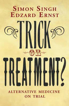 Trick Or Treatment?: Alternative Medicine On Trial Simon Singh