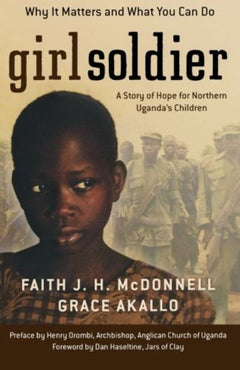 Girl Soldier: A Story of Hope for Northern Uganda's Children McDonnell, Faith J. H.