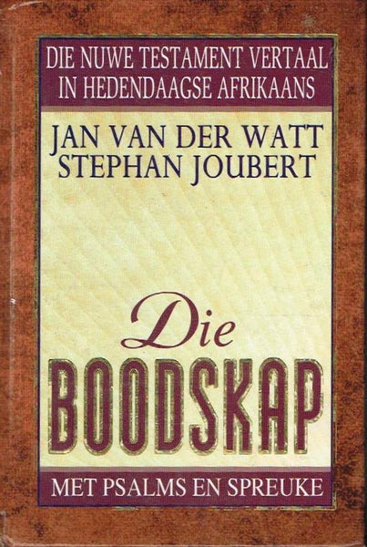 Die boodskap met Psalms en Spreuke die Nuwe Testament vertaal in hedendaagse Afrikaans - Jan Van der Watt & Stephan Joubert