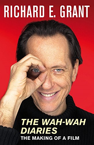 The Wah-Wah Diaries The Making of a Film Richard E. Grant