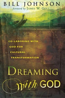 Dreaming with God Co-Laboring with God for Cultural Transformation Bill Johnson