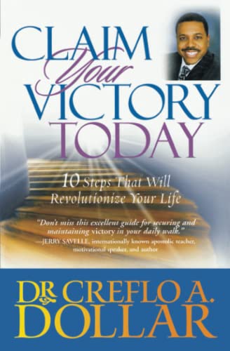 Claim Your Victory Today: 10 Steps That Will Revolutionize Your Life - Creflo A. Dollar
