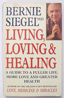 Living, Loving and Healing A Guide to a Fuller Life, More Love and Greater Wealth Bernie S. Siegel