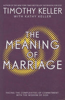 The Meaning of Marriage: Facing the Complexities of Commitment with the Wisdom of God - Timothy Keller