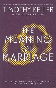 The Meaning of Marriage: Facing the Complexities of Commitment with the Wisdom of God - Timothy Keller