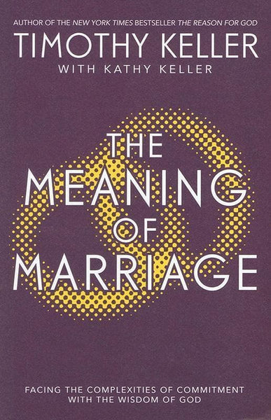 The Meaning of Marriage: Facing the Complexities of Commitment with the Wisdom of God - Timothy Keller