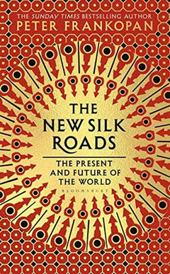 The New Silk Roads The Present and Future of the World Peter Frankopan