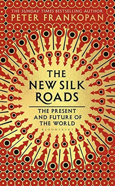 The New Silk Roads The Present and Future of the World Peter Frankopan