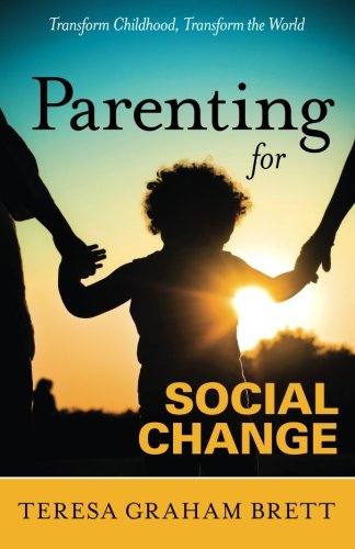 Parenting for Social Change Teresa Graham Brett