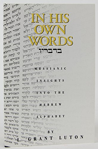 In His Own Words: Messianic Insights from the Hebrew Alphabet L. Grant Luton