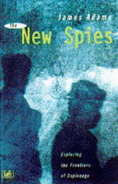 The New Spies Exploring the Frontiers of Espionage James Adams