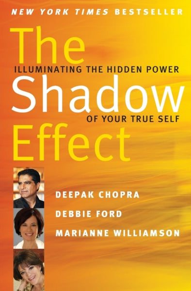 The Shadow Effect: Illuminating the Hidden Power of Your True Self Deepak Chopra & Marianne Williamson & Debbie Ford