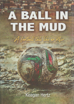 A Ball in the Mud: A Football Tale Unlike Any Other - Keagan Hertz