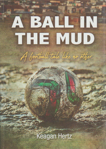 A Ball in the Mud: A Football Tale Unlike Any Other - Keagan Hertz