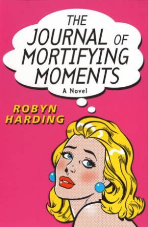 Journal of Mortifying Moments Robyn Harding