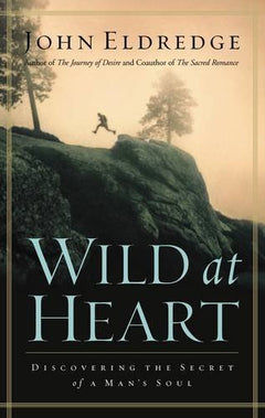 Wild At Heart - Discovering The Secret Of A Man's Soul (Hard Cover) - John Eldredge