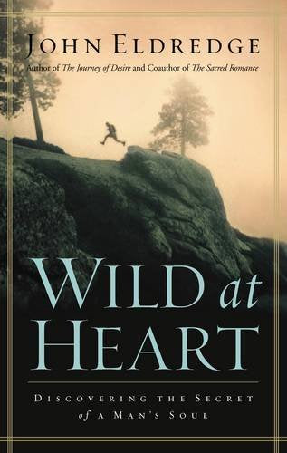 Wild At Heart - Discovering The Secret Of A Man's Soul (Hard Cover) - John Eldredge