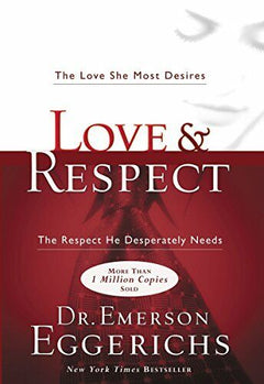 Love and Respect: The Love She Most Desires; the Respect He Desperately Needs Emerson Eggerichs