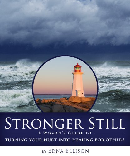 Stronger Still A Woman's Guide to Turning Your Hurt Into Healing for Others Edna Ellison