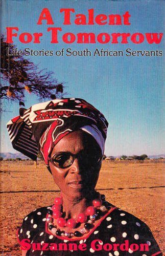 A Talent for Tomorrow: Servants Life Stories of South African Suzanne Gordon