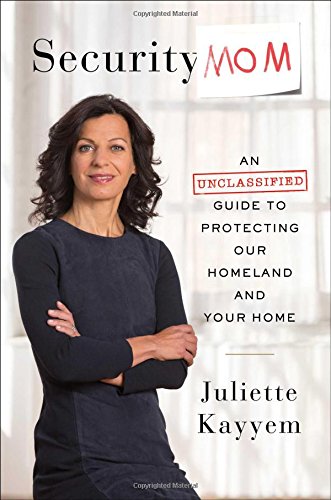 Security Mom: An Unclassified Guide to Protecting Our Homeland and Your Home - Juliette Kayyem