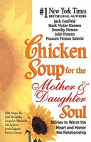 Chicken Soup for the Mother and Daughter Soul Stories to Warm the Heart and Honor The Relationship Jack Canfield, Mark Victor