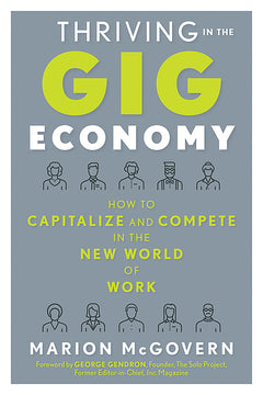 Thriving in the Gig Economy: How to Capitalize and Compete in the New World of Work  - Marion McGovern