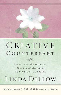 Creative Counterpart: Becoming the Woman, Wife, and Mother You've Longed to Be Linda Dillow