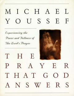 The Prayer That God Answers Experience the Power and Fullness of the Lord's Prayer Michael Youssef