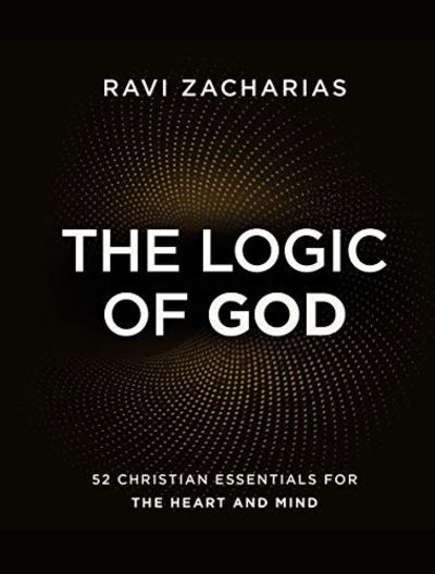 The Logic of God: 52 Christian Essentials for the Heart and Mind - Ravi Zacharias