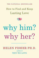 Why Him? Why Her? How to Find and Keep Lasting Love Helen Fisher