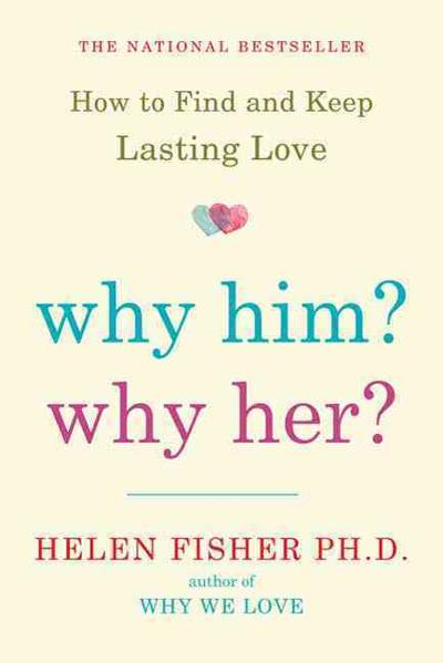 Why Him? Why Her? How to Find and Keep Lasting Love Helen Fisher