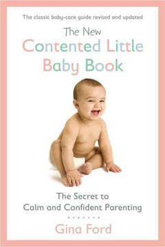 The New Contented Little Baby Book: The Secret to Calm and Confident Parenting Ford, Gina